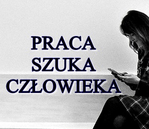 UWAGA – PRACA SZUKA CZŁOWIEKA!